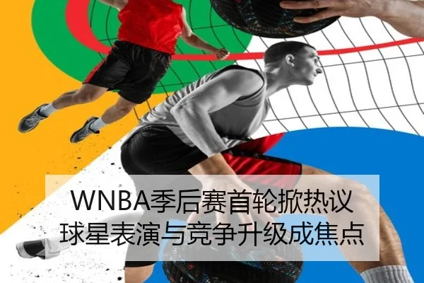 WNBA季后赛首轮掀热议 球星表演与竞争升级成焦点